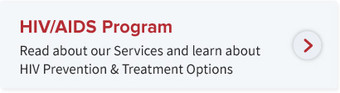 HIV/AIDS Program
Read about our Services and learn about HIV Prevention & Treatment Options